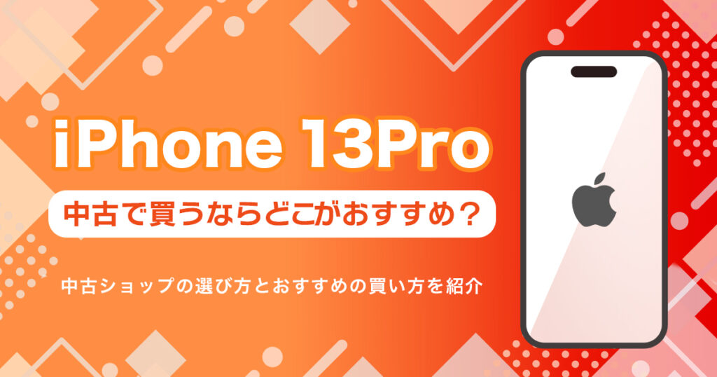 iPhone13 Proを中古で買うならどこ？おすすめの購入先まとめ