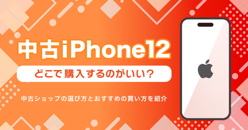 iPhone12を中古で買うならどこ？おすすめの購入先まとめ